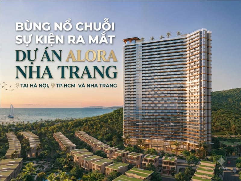BÙNG NỔ CHUỖI SỰ KIỆN RA MẮT DỰ ÁN ALORA NHA TRANG TẠI HÀ NỘI, TP.HCM VÀ NHA TRANG